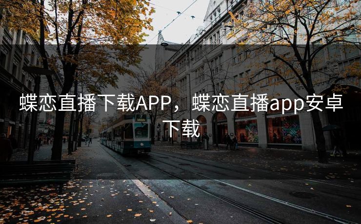 蝶恋直播下载APP,蝶恋直播app安卓下载
