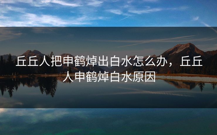丘丘人把申鹤焯出白水怎么办，丘丘人申鹤焯白水原因