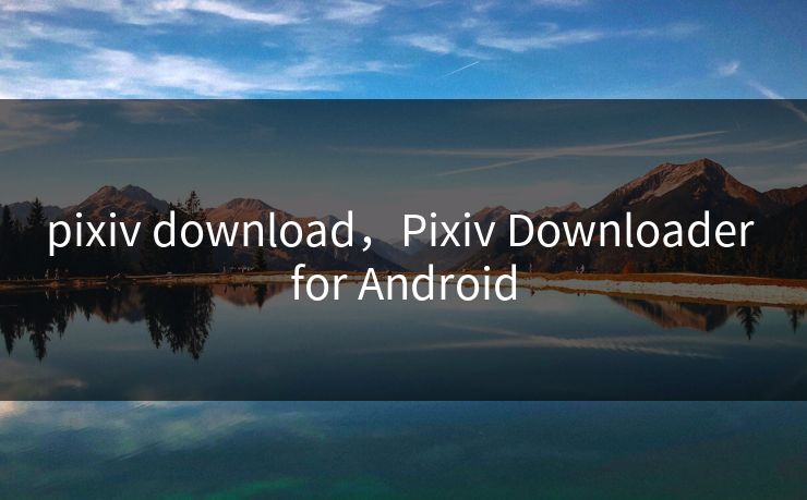 pixiv download，Pixiv Downloader for Android