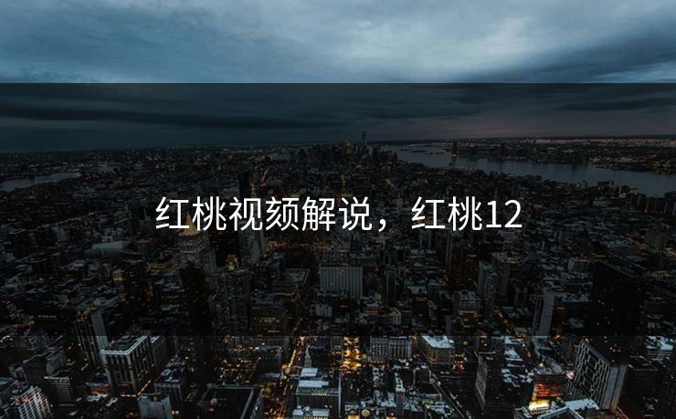 红桃视颏解说,红桃12