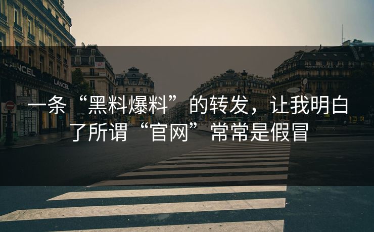 一条“黑料爆料”的转发，让我明白了所谓“官网”常常是假冒